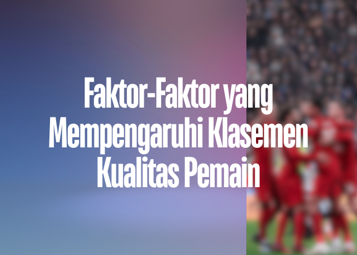 Faktor-Faktor yang Mempengaruhi Klasemen Kualitas Pemain